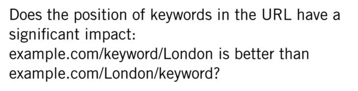  Matt Cutts answered a question whether the position of keywords in the URL have a significant impact